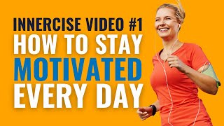 Innercise Video #1 - How to Stay Motivated Every Day