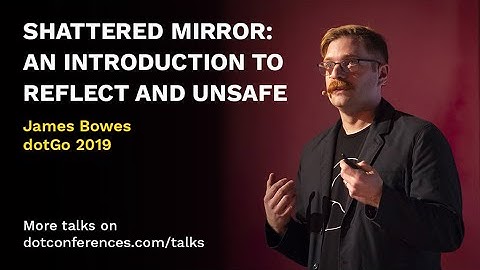dotGo 2019 - James Bowes - Shattered Mirror: An Introduction to Reflect and Unsafe