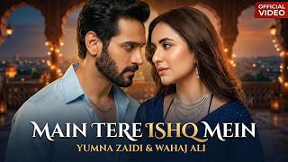 Wahaj Ali \u0026 Yumna Zaidi: Main Tere Ishq Mein (Official Video Song) | New Romantic Song 2026