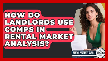 How Do Landlords Use Comps In Rental Market Analysis? - Rental Property Gurus