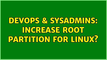 DevOps & SysAdmins: increase root partition for linux? (2 Solutions!!)