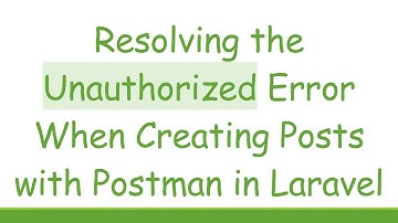 Resolving the Unauthorized Error When Creating Posts with Postman in Laravel
