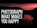 Photograph what makes you happy ignore the labelmakers and gatekeepers