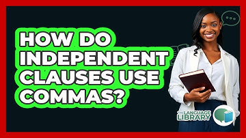 How Do Independent Clauses Use Commas? - The Language Library