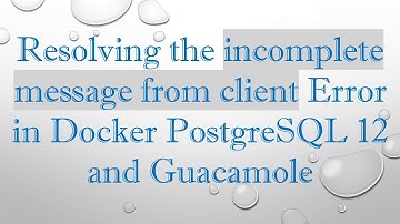 Resolving the incomplete message from client Error in Docker PostgreSQL 12 and Guacamole