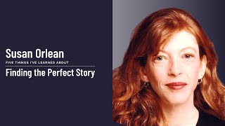 Susan Orlean - Finding the Perfect Story