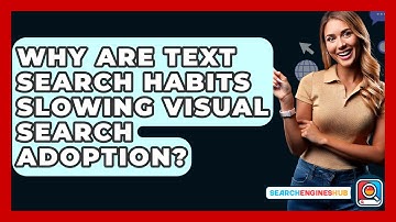 Why Are Text Search Habits Slowing Visual Search Adoption? - SearchEnginesHub.com