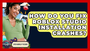 How Do You Fix Roblox Studio Installation Crashes? - Open World Tycoons
