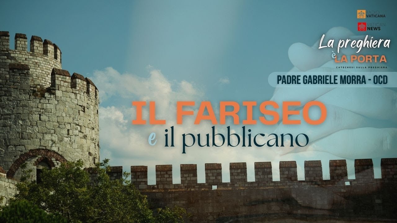 La preghiera è la porta - Catechesi sulla preghiera - 02. Il fariseo e il pubblicano