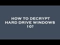 How to Decrypt a Hard Drive on Windows 10 π