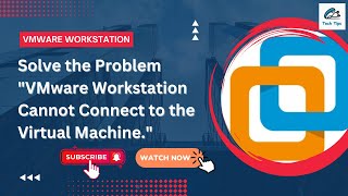 How to Solve "VMware Workstation Cannot Connect to the Virtual Machine"