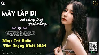 Hoa Nở Bên Đường... Mây Lấp Đi Cả Vùng Trời Chói Nắng TikTok | Nhạc Trẻ Buồn Hot Tiktok Việt 2024