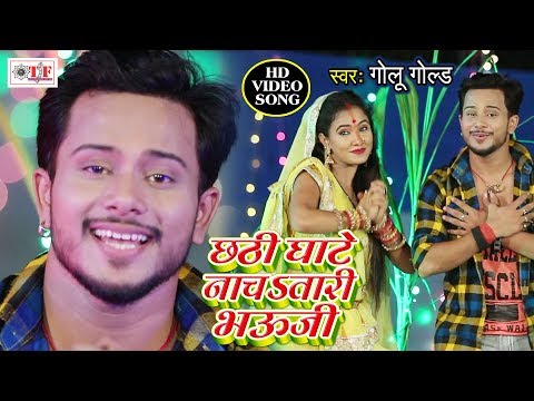 Golu Gold NEW VIDEO SONG | छठी घाटे नाचsतारी भऊजी | Chhati Ghate Bhauji | Bhojpuri Chhath Geet 2019