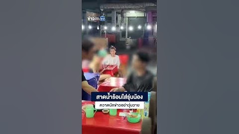 สาดน้ำร้อนใส่รุ่นน้อง ตวาดนักข่าวอย่าวุ่นวาย