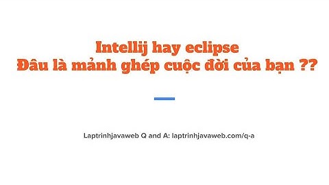 Intellij hay Eclipse đâu là phần mềm code java, mảnh ghép cuộc đời của bạn