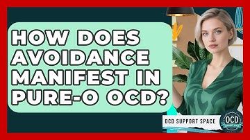 How Does Avoidance Manifest In Pure-O OCD? - OCD Support Space