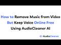How to Remove Music from Video But Keep Voice Online Free Using AudioCleaner AI