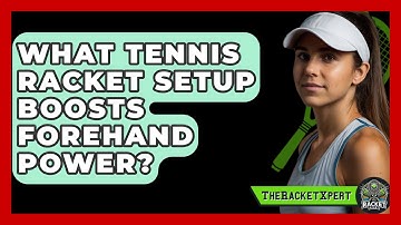 What Tennis Racket Setup Boosts Forehand Power? - The Racket Xpert