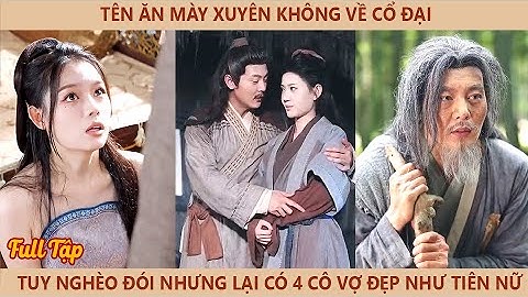 Tên Ăn Mày Xuyên Không Về Cổ Đại, Tuy Nghèo Đói Nhưng Lại Có 4 Cô Vợ Đẹp Như Tiên Nữ | review phim