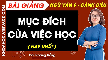 Mục đích của việc học | Ngữ văn 9 Cánh diều (HAY NHẤT)