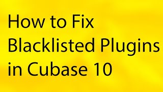 How to Fix Blacklisted Plugins in Cubase 10