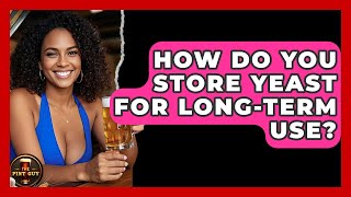 How Do You Store Yeast for Long-Term Use? | The Pint Guy