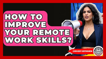 How To Improve Your Remote Work Skills? - Learn About Libertarianism