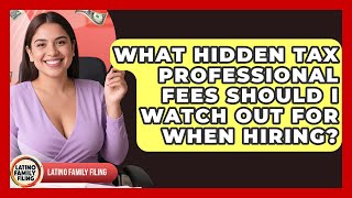 What Hidden Tax Professional Fees Should I Watch Out For When Hiring? - Latino Family Filing