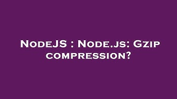 NodeJS : Node.js: Gzip compression?