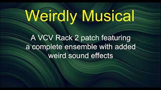 Weirdly Musical - A VCV Rack 2 patch featuring a complete ensemble with added weird sound effects