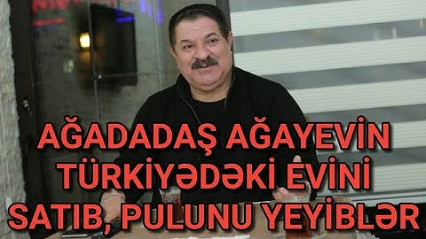 ŞOK! AĞADADAŞ AĞAYEVİN TÜRKİYƏDƏKİ EVİNİ SATIB, PULUNU YEYİBLƏR
