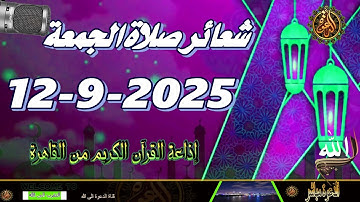شعائر صلاة الجمعة // إذاعة القران الكريم من القاهرة 12-9-2025 Quran Karim