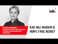Валентина Максимова, IAB Russia: как мы живем в мире fake news?