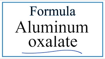 How to Write the Formula for Aluminum oxalate