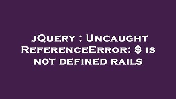 jQuery : Uncaught ReferenceError: $ is not defined rails
