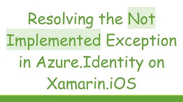 Resolving the Not Implemented Exception in Azure.Identity on Xamarin.iOS