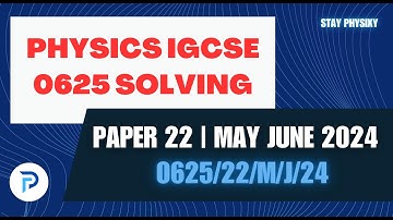 IGCSE Physics 0625/0972 | May/June 2024 Paper 22 (0625/22/M/J/24) | solving