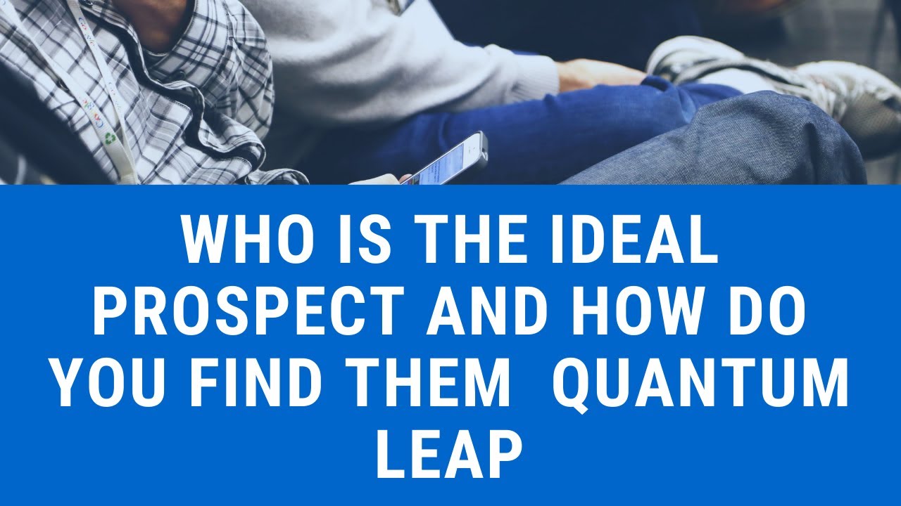 Who is The Ideal Prospect And How Do You Find Them  Quantum Leap