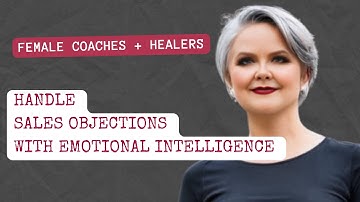 The Ethical Way to Handle Sales Objections with Emotional Intelligence (Female Coaches & Healers)