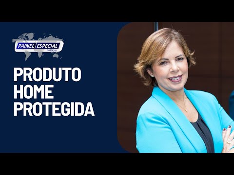 PAINEL ESPECIAL ABORDA O PRODUTO “HOME PROTEGIDA”