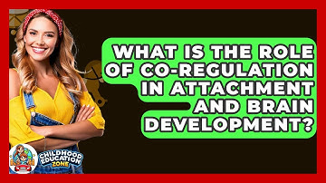 What Is The Role Of Co-regulation In Attachment And Brain Development? - Childhood Education Zone