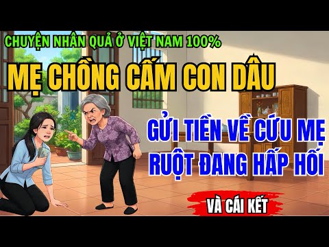 Mẹ Chồng Cấm Con Dâu Gửi Tiền Về Cứu Mẹ Ruột Đang Hấp Hối, Và Cái Kết Đắng | Chuyện Nhân Quả 100%