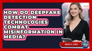 How Do Deepfake Detection Technologies Combat Misinformation In Media? - Media Jobs