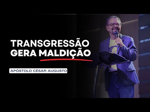 Transgressão Gera Maldição - Apóstolo César Augusto