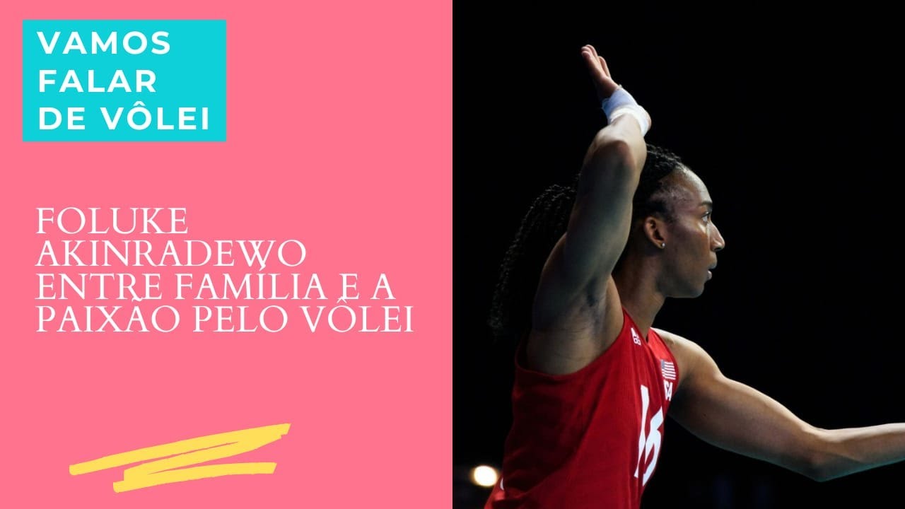 FOLUKE AKINRADEWO ENTRE FAMÍLIA E A PAIXÃO PELO VÔLEI