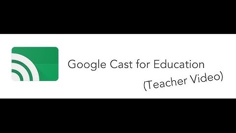 Using Google Cast for Education (Teacher Instructions)
