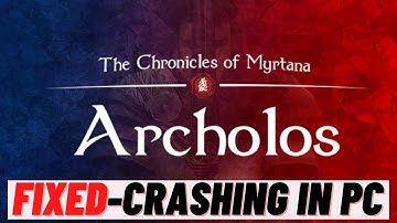 How to Fix The Chronicles of Myrtana:Archolos Crashing at Startup