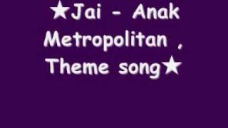 ★Jai - Anak Metropolitan Theme song