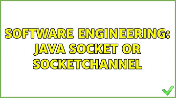 Software Engineering: Java Socket or SocketChannel