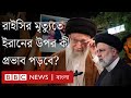 এব্রাহিম রাইসির মৃত্যুর পর ইরানের ভবিষ্যৎ কী? BBC Bangla